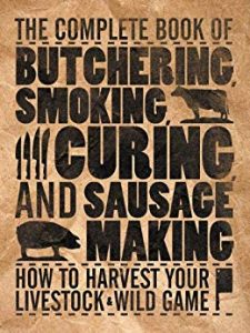 The Complete Book of Butchering, Smoking, Curing, and Sausage Making: How to Harvest Your Livestock & Wild Game ( Complete Meat )